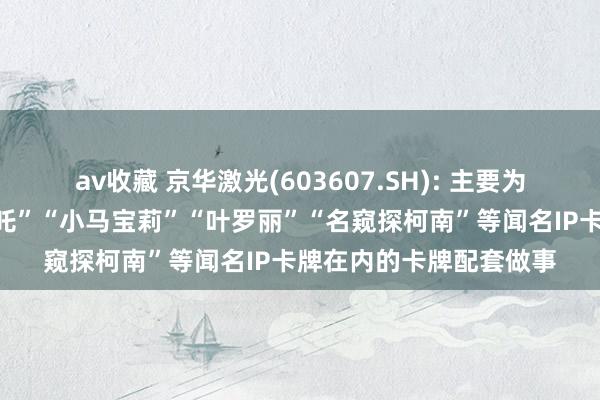 av收藏 京华激光(603607.SH): 主要为卡游动漫提