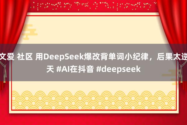 文爱 社区 用DeepSeek爆改背单词小纪律，后果太逆天 #AI在抖音 #deepseek