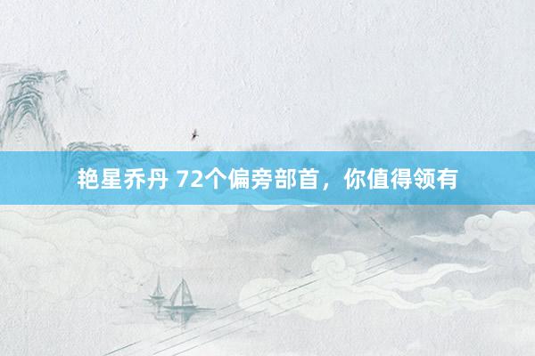 艳星乔丹 72个偏旁部首，你值得领有